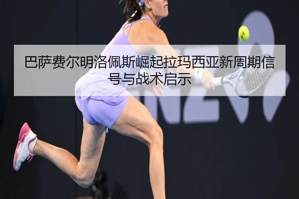 巴萨费尔明洛佩斯崛起拉玛西亚新周期信号与战术启示